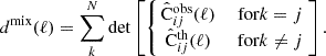 $$ \begin{aligned} d^\mathrm{mix} (\ell )&= \sum _{k}^N\det \left[ \left\{ \!\!\begin{array}{cc} \hat{\mathrm{C} }^\mathrm{obs} _{ij}(\ell )&\text{ for} k = j\\ \hat{\mathrm{C} }^\mathrm{th} _{ij}(\ell )&\text{ for} k \ne j \end{array}\right. \!\!\right]. \end{aligned} $$