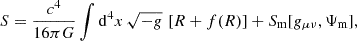 $$ \begin{aligned} S = \frac{c^4}{16\pi G} \int {\mathrm{d} ^4 x\, \sqrt{-g}\, \left[R+f(R)\right]} + S_{\rm m}[g_{\mu \nu }, \Psi _{\rm m}] , \end{aligned} $$
