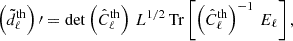 $$ \begin{aligned} \left(\tilde{d}^\mathrm{th} _\ell \right)\prime = \det \left( \hat{C}_\ell ^\mathrm{th} \right)\,L^{1/2}\,\mathrm{Tr}\left[ \left(\hat{C}_\ell ^\mathrm{th} \right)^{-1} \, E_\ell \right], \end{aligned} $$