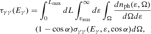 $$ \begin{aligned} \tau _{\gamma \gamma }(E_\gamma )&= \int _{0}^{L_{\rm max}} dL \int _{\varepsilon _{\rm min}}^{\infty } d\varepsilon \int _{\Omega }{\frac{dn_{\rm ph}(\varepsilon ,\Omega )}{d\Omega d\varepsilon }} \nonumber \\&\quad (1 - \cos \alpha )\sigma _{\gamma \gamma }(E_\gamma , \varepsilon , \cos \alpha ) d\Omega , \end{aligned} $$
