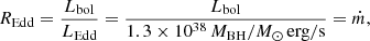 $$ \begin{aligned} R_{\mathrm{Edd} } = \frac{L_{\mathrm{bol} }}{L_{\mathrm{Edd} }} = \frac{L_{\mathrm{bol} }}{1.3 \times 10^{38}\,M_{\mathrm{BH} }/M_{\odot }\,\mathrm{erg/s}} = \dot{m}, \end{aligned} $$