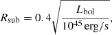 $$ \begin{aligned} R_{\mathrm{sub} }&= 0.4 \sqrt{\frac{L_{\mathrm{bol} }}{10^{45}\,\mathrm{erg/s}}}, \end{aligned} $$