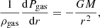 $$ \dfrac {1}{\rho _{\mathrm {gas}}} \dfrac {{\mathrm {d}} P_{\mathrm {gas}}}{{\mathrm {d}}r} = - \dfrac {GM}{r^{2}}, $$