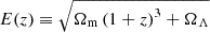 $ E(z) \equiv \sqrt {\Omega _{\mathrm {m}} \left (1 + z \right )^{3} + \Omega _{\Lambda }} $