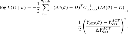 $$ \begin{aligned} \begin{aligned} \log L(D \mid \vartheta ) = -\frac{1}{2} \sum _{i = 1}^{n_{\text{pixels}}}\left[(\mathcal{M} (\vartheta )-D)^T C_{\text{pix-pix}}^{-1}(\mathcal{M} (\vartheta )-D)\right]_i \\ -\frac{1}{2}\left(\frac{Y_{500}(\vartheta )-Y_{500}^{A C T}}{\Delta Y_{500}^{A C T}}\right)^2. \end{aligned} \end{aligned} $$