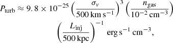 $$ \begin{aligned} \nonumber P_{\rm turb}&\approx 9.8\times 10^{-25} \left(\frac{\sigma _{v}}{\mathrm{500\, km\, s^{-1}}}\right)^3\left(\frac{n_{\rm gas}}{10^{-2}\,\mathrm {cm}^{-3}}\right) \\&\quad \qquad \qquad \quad \left(\frac{L_{\rm inj}}{\mathrm{500\,kpc}}\right)^{-1}\,\mathrm{erg\,s^{-1}\,cm^{-3}}, \end{aligned} $$