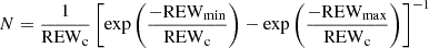 $$ N = \frac {1}{\mathrm {REW_{\rm c}}} \left [\exp \left (\frac {-{\mathrm {REW_{min}}}}{\mathrm {REW_{c}}}\right ) - \exp \left (\frac {-\mathrm {REW_{max}}}{\mathrm {REW_{c}}} \right ) \right ]^{-1} $$