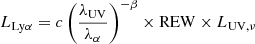 $$ L_{\mathrm {Ly\alpha }} = c \left (\frac {\lambda _{\mathrm {UV}}}{\lambda _{\alpha }}\right )^{-\beta } \times {\mathrm {REW}} \times L_{\mathrm {UV,\nu }} $$