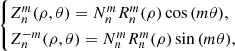 $$ \begin {cases}Z^m_n(\rho ,\theta ) = N^m_n R^m_n(\rho ) \cos {(m\theta ),}\\ Z^{-m}_n(\rho ,\theta ) = N^m_n R^m_n(\rho ) \sin {(m\theta ),} \end {cases} $$