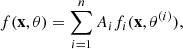 $$ f(\mathbf x , \theta ) = \sum ^n_{i=1}A_i f_i(\mathbf x , \theta ^{(i)}), $$