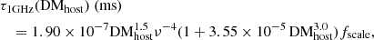 $$ \begin{aligned}& \tau _{1{\mathrm {GHz}}}({\mathrm {DM}}_{\mathrm {host}})\ ({\mathrm {ms}}) \\ &\quad = 1.90\times 10^{-7}{\mathrm {DM}}_{\mathrm {host}}^{1.5}\nu ^{-4}(1+3.55\times 10^{-5}\,{\mathrm {DM}}_{\mathrm {host}}^{3.0})f_{\mathrm {scale}}, \end{aligned} $$