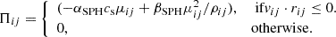$$ \begin{aligned} \Pi _{ij}= {\left\{ \begin{array}{ll} (- \alpha _{\rm SPH} c_{\rm s} \mu _{ij} + \beta _{\rm SPH} \mu _{ij}^2/\rho _{ij}),&\text{ if} v_{ij} \cdot r_{ij} \le 0.\\ 0,&\mathrm{otherwise} . \end{array}\right.} \end{aligned} $$