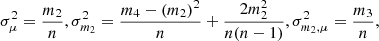 $$ \begin{aligned} \sigma ^2_\mu = \frac{m_2}{n}, \sigma ^2_{m_2} = \frac{m_4 - (m_2)^2}{n} + \frac{2m_2^2}{n(n-1)}, \sigma ^2_{m_2, \mu } = \frac{m_3}{n}, \end{aligned} $$