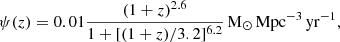 $$ \begin{aligned} \psi (z)&= 0.01 \frac{(1+z)^{2.6}}{1+ [(1+z)/3.2]^{6.2}}\,\mathrm{M}_{\odot }\,\mathrm{Mpc}^{-3}\,\mathrm{yr}^{-1}, \end{aligned} $$