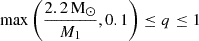$ \max \left(\frac{2.2\,\mathrm{M}_\odot}{M_{1}}, 0.1\right)\leq q \leq 1 $