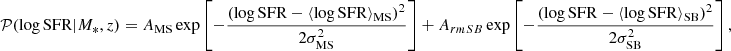 $$ \begin{aligned} \mathcal{P} (\log \mathrm{SFR} | M_*, z) = A_{\rm MS} \exp \left[- \frac{\left(\log \mathrm{SFR} - \langle \log \mathrm{SFR} \rangle _{\rm MS} \right)^{2}}{ 2 \sigma _{\rm MS}^{2}}\right] + A_{rm SB} \exp \left[- \frac{\left(\log \mathrm{SFR} - \langle \log \mathrm{SFR} \rangle _{\rm SB} \right)^{2}}{2 \sigma _{\rm SB}^{2}}\right], \end{aligned} $$