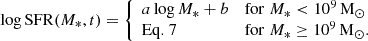 $$ \begin{aligned} \log \mathrm{SFR}(M_*, t) = {\left\{ \begin{array}{ll} a \log M_*+ b&\mathrm{for} \; M_{*} < 10^9\,\mathrm{M}_{\odot } \\ \mathrm{Eq.}~7&\mathrm{for} \; M_{*} \ge 10^9\,\mathrm{M}_{\odot }. \end{array}\right.} \end{aligned} $$