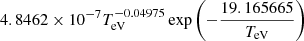 $ 4.8462\times 10^{-7}T_{\mathrm{eV}}^{-0.04975}\exp\left(-\frac{19.165665}{T_{\mathrm{eV}}}\right) $