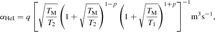 $ \phantom{k_{1} = } \alpha_{\mathrm{HeI}} =q\left[\sqrt{T_{\mathrm{M}}\over T_2}\left(1+\sqrt{T_{\mathrm{M}}\over T_2}\right)^{1-p} \left(1+\sqrt{T_{\mathrm{M}}\over T_1}\right)^{1+p}\right]^{-1}\! \mathrm{m^{3}s^{-1}}, $
