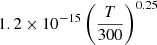 $ 1.2 \times 10^{-15} \left(\frac{T}{300}\right)^{0.25} $