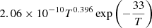 $ 2.06 \times 10^{-10} T^{0.396} \exp \left(-\frac{33}{T} \right) $