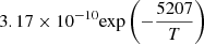 $ 3.17 \times 10^{-10} {\exp \left(-\frac{5207}{T}\right)} $