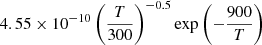 $ 4.55\times 10^{-10} \left(\frac{T}{300}\right)^{-0.5} {\exp \left(-\frac{900}{T}\right)} $