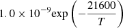 $ 1.0 \times 10^{-9} {\exp \left(-\frac{21600}{T}\right)} $