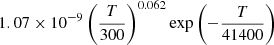 $ 1.07 \times 10^{-9} \left(\frac{T}{300}\right)^{0.062} {\exp \left(-\frac{T}{41400}\right)} $