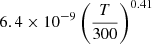$ 6.4 \times 10^{-9} \left(\frac{T}{300}\right)^{0.41} $