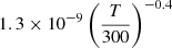 $ 1.3 \times 10^{-9} \left(\frac{T}{300}\right)^{-0.4} $
