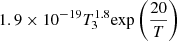 $ 1.9 \times 10^{-19} T_{3}^{1.8} {\exp \left(\frac{20}{T}\right)} $