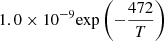 $ 1.0 \times 10^{-9} {\exp \left(-\frac{472}{T}\right)} $