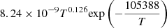$ 8.24 \times 10^{-9} T^{0.126} {\exp \left(-\frac{105388}{T}\right)} $