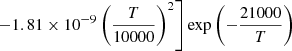 $ \left. \;-1.81 \times 10^{-9} \left(\frac{T}{10000}\right)^{2} \right]{\exp \left(-\frac{21000}{T}\right)} $