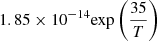 $ 1.85 \times 10^{-14} {\exp \left(\frac{35}{T}\right)} $