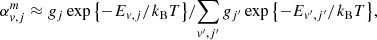 $$ \begin{aligned} \alpha _{v,j}^m \approx {g_j\exp \left\{ -E_{v,j}/k_{\rm B}T\right\} }/{\sum _{v^{\prime }, j^{\prime }}g_{j^{\prime }}\exp \left\{ -E_{v^{\prime },j^{\prime }}/k_{\rm B}T\right\} }, \end{aligned} $$