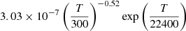 $ 3.03 \times 10^{-7} \left(\frac{T}{300}\right)^{-0.52} {\exp \left(\frac{T}{22400}\right)} $