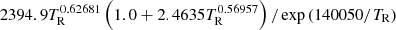 $ 2394.9T_{\mathrm{R}}^{0.62681}\left(1.0+2.4635T_{\mathrm{R}}^{0.56957}\right)/\exp\left(140050/T_{\mathrm{R}}\right) $
