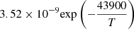 $ 3.52 \times 10^{-9} {\exp \left(-\frac{43900}{T}\right)} $