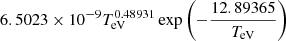 $ 6.5023\times 10^{-9}T_{\mathrm{eV}}^{0.48931}\exp\left(-\frac{12.89365}{T_{\mathrm{eV}}}\right) $