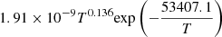 $ 1.91 \times 10^{-9} T^{0.136} {\exp \left(-\frac{53407.1}{T}\right)} $