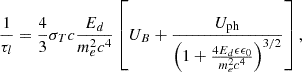 $$ \begin{aligned} \frac{1}{\tau _{l}}&=\frac{4}{3}\sigma _{T}c\frac{E_{d}}{m_{e}^{2}c^{4}}\left[U_{B}+\frac{U_{\mathrm{ph}}}{\left(1+\frac{4E_{d}\epsilon \epsilon _{0}}{m_{e}^{2}c^{4}}\right)^{3/2}}\right],\end{aligned} $$