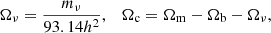 $$ \Omega _{\mathrm {\nu }} = \frac {m_{\mathrm {\nu }}}{93.14 h^2}, \quad \Omega _{\mathrm {c}} = \Omega _{\mathrm {m}} - \Omega _{\mathrm {b}} - \Omega _{\mathrm {\nu }}, $$