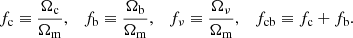 $$ f_{\mathrm {c}} \equiv \frac {\Omega _{\mathrm {c}}}{\Omega _{\mathrm {m}}}, \quad f_{\mathrm {b}} \equiv \frac {\Omega _{\mathrm {b}}}{\Omega _{\mathrm {m}}}, \quad f_{\mathrm {\nu }} \equiv \frac {\Omega _{\mathrm {\nu }}}{\Omega _{\mathrm {m}}}, \quad f_{\mathrm {cb}} \equiv f_{\mathrm {c}} + f_{\mathrm {b}}. $$