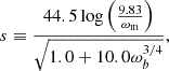 $$ s \equiv \frac {44.5 \log \left (\frac {9.83}{\omega _{\mathrm {m}}} \right )}{\sqrt {1.0 + 10.0 \omega _b^{3/4}}}, $$