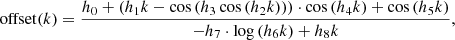 $$ {\mathrm {offset}}(k) = \frac {h_0 + \left (h_1 k - \cos \left (h_3 \cos \left (h_2 k\right )\right )\right ) \cdot \cos \left (h_4 k\right ) + \cos \left (h_5 k\right )}{-h_7 \cdot \log \left (h_6 k\right ) + h_8 k}, $$