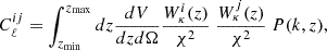 $$ C^{ij}_{\ell } = \int _{z_{\mathrm {{min}}}}^{z_{\mathrm {{max}}}} dz \frac {dV}{dz d\Omega } \frac {W^{i}_{\kappa }(z)}{\chi ^2} \ \frac {W^{j}_{\kappa }(z)}{\chi ^2} \ P(k,z), $$