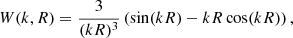 $$ W(k, R) = \frac {3}{(kR)^3} \left (\sin (k R) - kR \cos (k R) \right ), $$