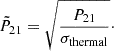 $$ \begin{aligned} \tilde{P}_{21} = \sqrt{\frac{P_{21}}{\sigma _{\rm thermal}}}\cdot \end{aligned} $$